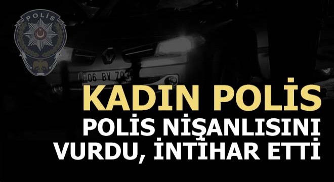 Kadın polis, polis nişanlısını tabancayla vurup, intihar etti