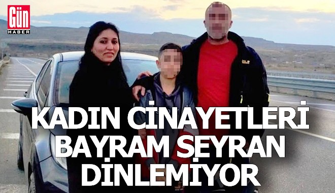 Kadın cinayetleri bayram seyran dinlemiyor