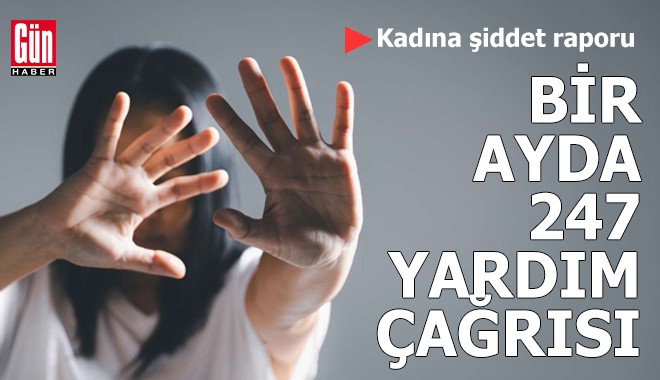 Kadına şiddet raporu: Bir ayda 247 yardım çağrısı