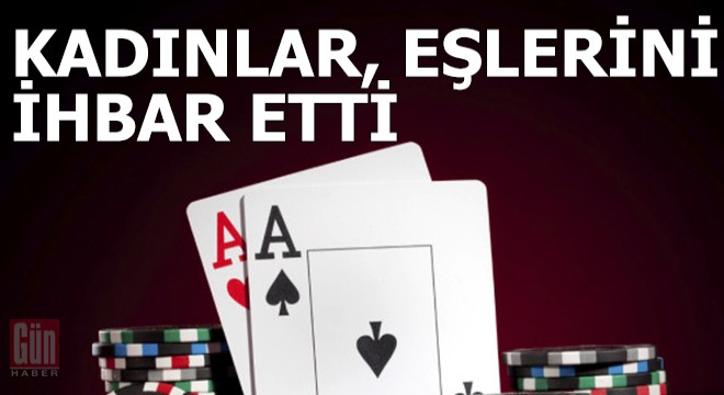Kadınlar, kumar oynayan eşlerini ihbar etti