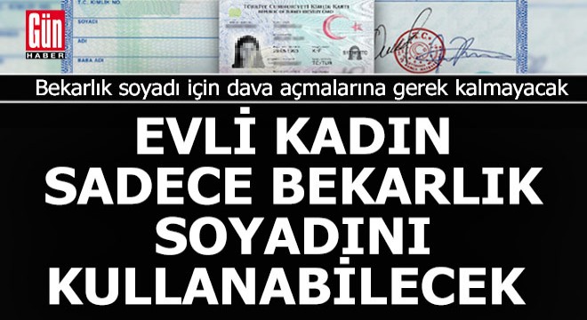 Kadınların bekarlık soyadını kullanmalarının önündeki engel kalktı