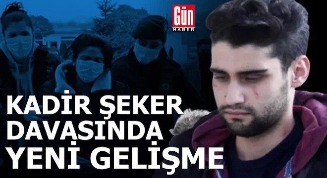 Kadir Şeker davasında yeni gelişme