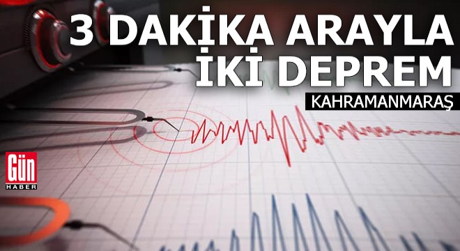 Kahramanmaraş'ta 3 dakika arayla iki deprem