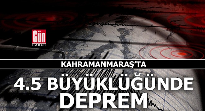 Kahramanmaraş'ta 4.5 büyüklüğünde deprem