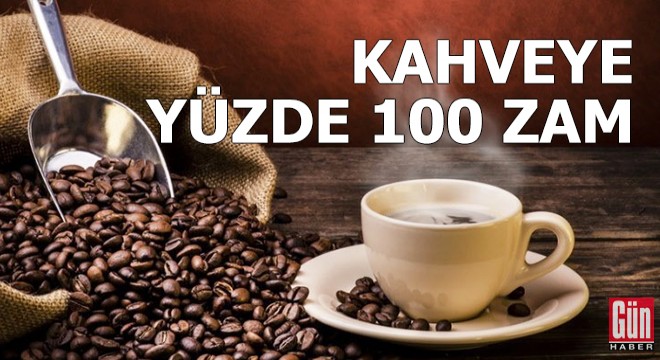 Kahveye yüzde 100'e varan zam
