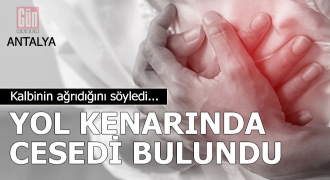 Kalbinin ağrıdığını söyledi, sokakta ölü bulundu