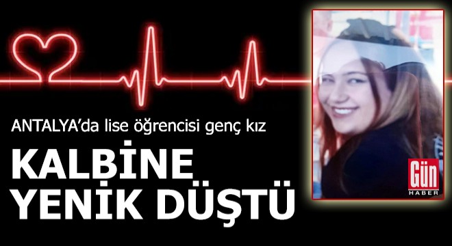 Kalp krizi geçiren liseli Şevval hayatını kaybetti