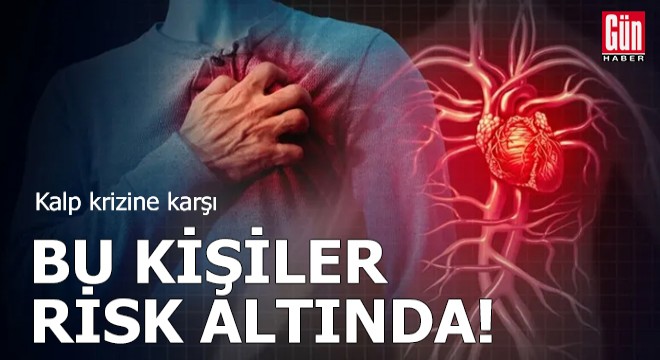 Kalp krizine karşı bu kişiler risk altında