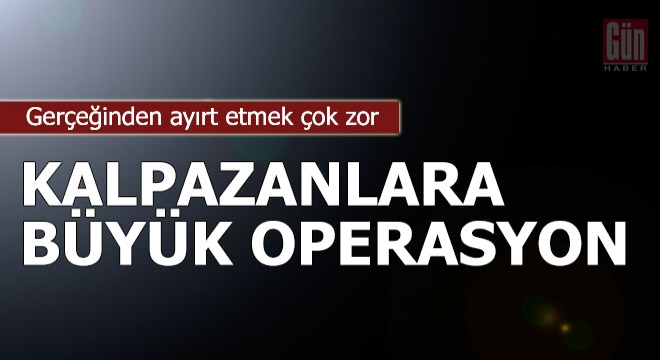 Kalpazanlara baskın: Gerçeğinden ayırt etmek çok zor