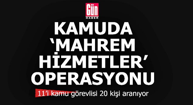 Kamuda, 'Mahrem hizmetler' operasyonu