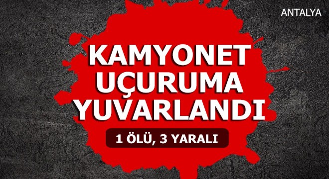 Kamyonet uçuruma yuvarlandı: 1 ölü, 3 yaralı