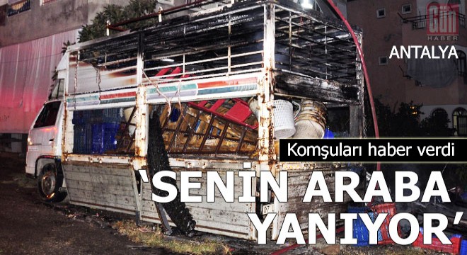 Kamyonetinin yandığını komşuları haber verdi