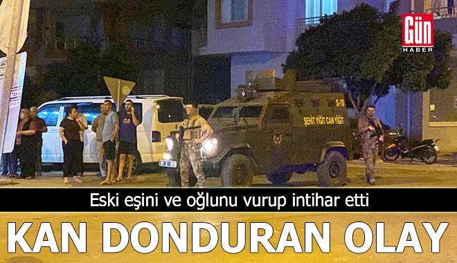 Kan donduran olay! Eski eşini ve oğlunu vurup intihar etti