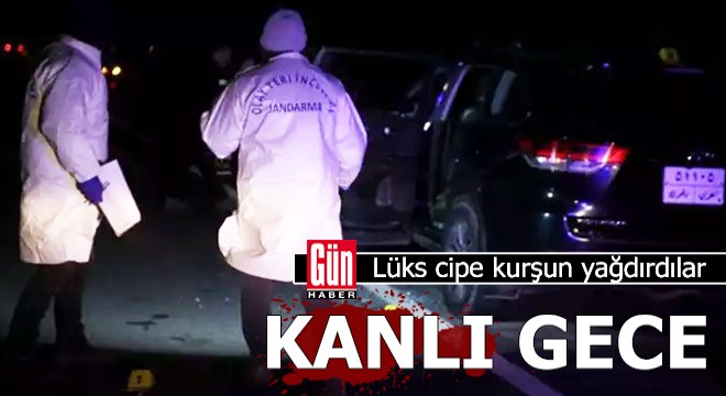 Kanlı gece! Lüks cipe kurşun yağdırdılar