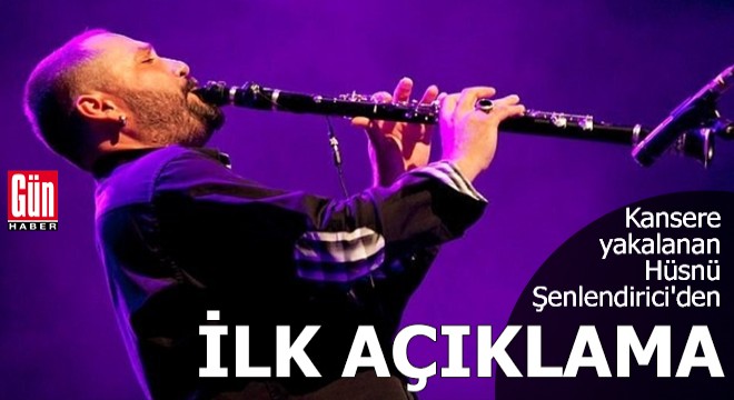 Kansere yakalanan Hüsnü Şenlendirici'den ilk açıklama