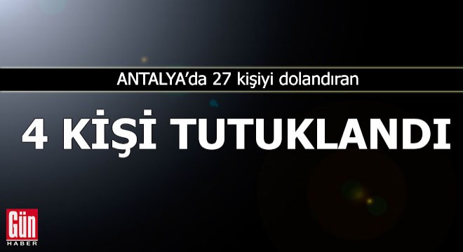 Kapora alıp, 27 kişiyi dolandıran 4 şüpheli tutuklandı