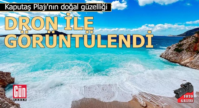 Kaputaş Plajı'nın doğal güzelliği dron ile görüntülendi