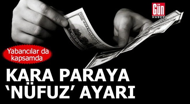 Kara paraya  nüfuz  ayarı: Yabancılar da kapsamda