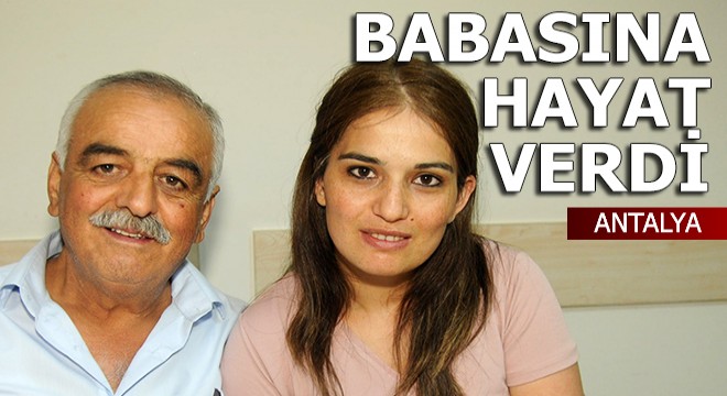 Karaciğer dokusuyla babasına hayat verdi