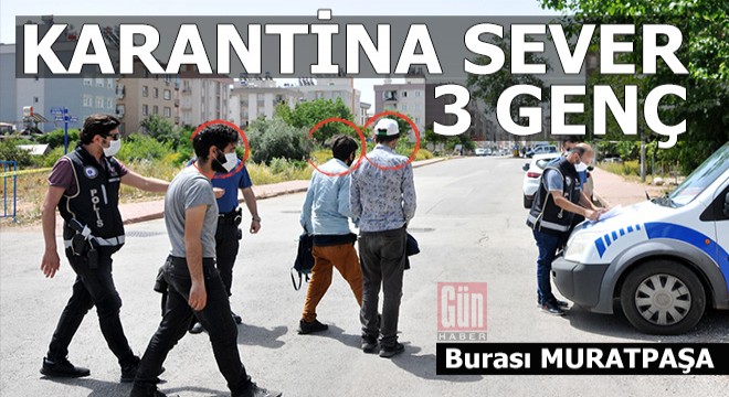 Karantina bölgesine giren 3 genç karantinaya alındı