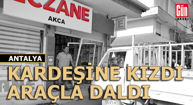 Kardeşine kızdı kamyonetiyle eczanesine daldı