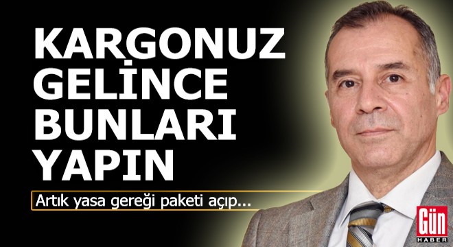 Kargonuz gelirse bunları yapın...