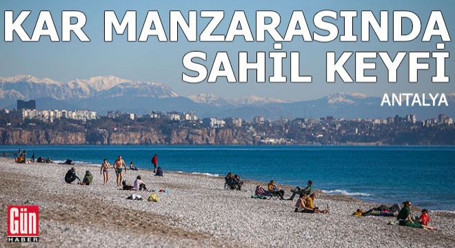 Karlı Toroslar eşliğinde sahil keyfi