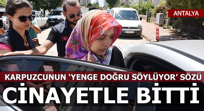 Karpuzcunun  Yenge doğru söylüyor  sözü cinayetle sonuçlandı