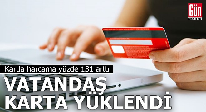 Kartla harcama yüzde 131 arttı!