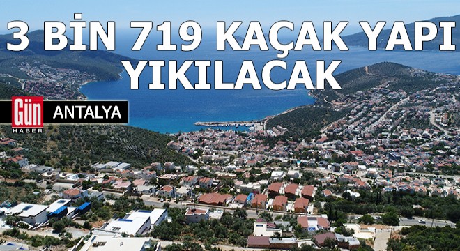 Kaş ta 3 bin 719 kaçak yapı yıkılacak