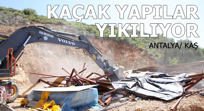 Kaş ta kaçak yapılar yıkılıyor