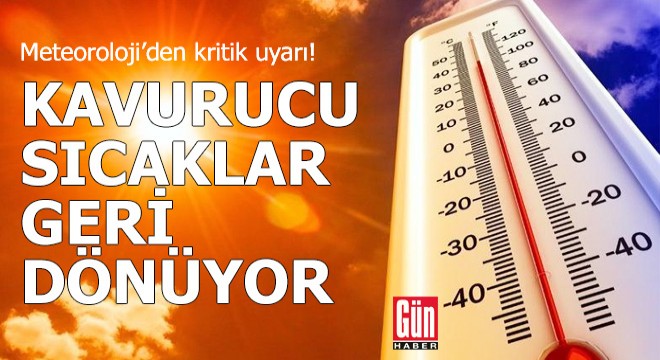 Kavurucu sıcaklar geri dönüyor!