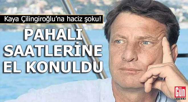 Kaya Çilingiroğlu’na haciz şoku!