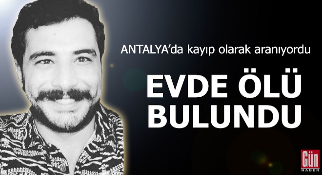 Kayıp olarak aranıyordu, evde ölü bulundu