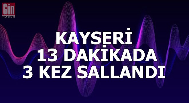 Kayseri, 13 dakikada 3 kez sallandı