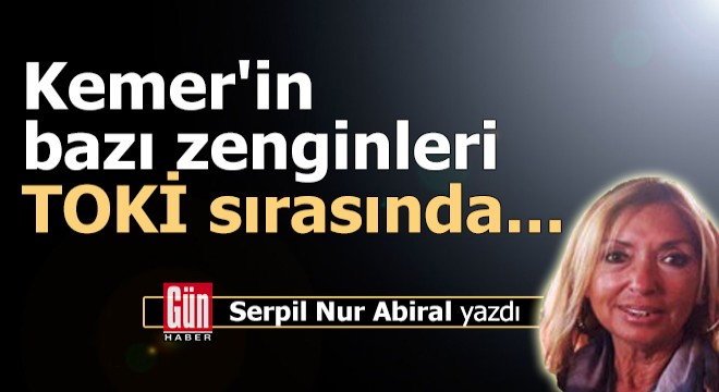 Kemer'in bazı zenginleri TOKİ sırasında