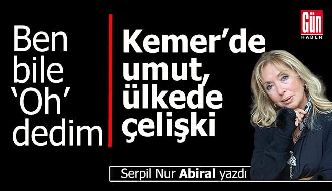 Kemer’de umut, ülkede çelişki