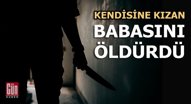 Kendisine kızan babasını bıçaklayarak öldürdü