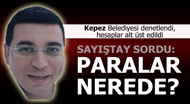 Kepez Belediyesi denetlendi, hesaplar alt üst edildi