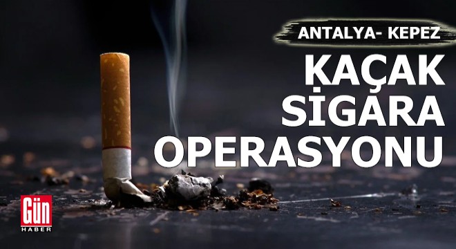 Kepez’de kaçak sigara operasyonu