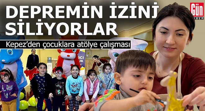 Kepez’den depremzede çocuklara atölye çalışması