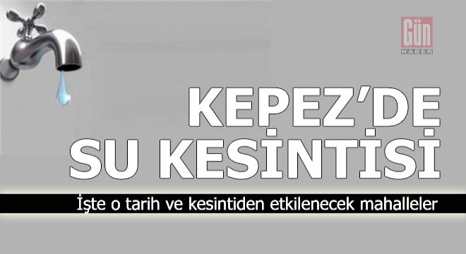 Kepez’de su kesintisi yaşanacak