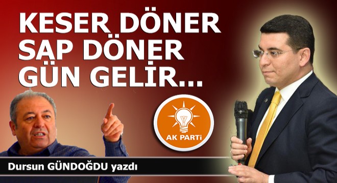 Keser döner sap döner gün gelir hesap döner...