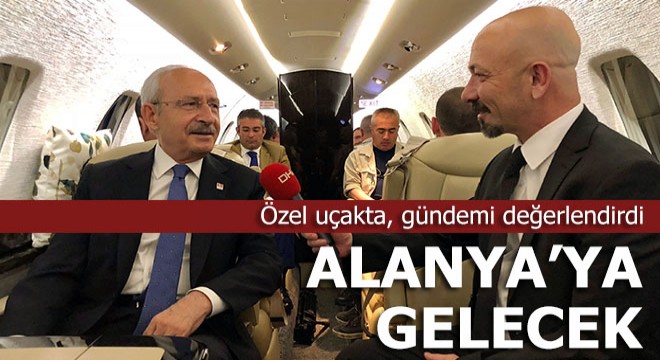 Kılıçdaroğlu Alanya'ya gelecek...