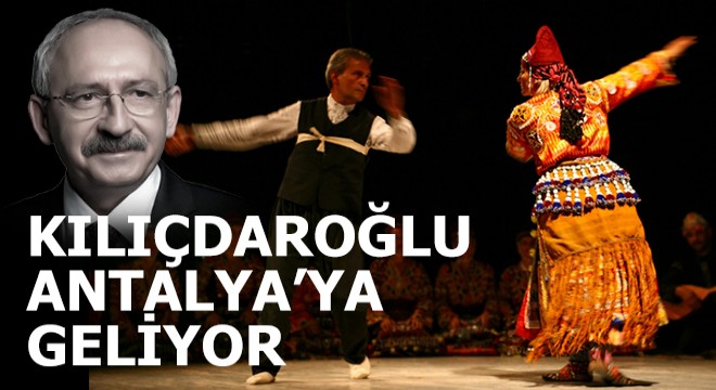 Kılıçdaroğlu Antalya'ya geliyor