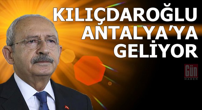 Kılıçdaroğlu, Antalya'ya geliyor