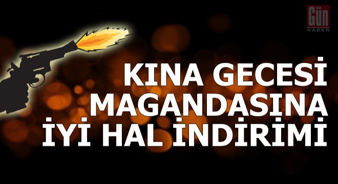 Kına gecesi magandasına  iyi hal  indirimi