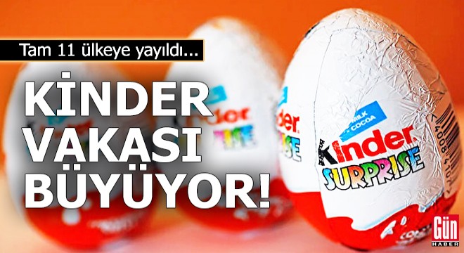 Kinder vakası büyüyor!