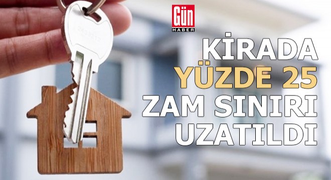 Kirada yüzde 25 zam sınırı uzatıldı