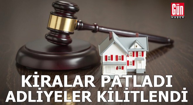 Kiralar patladı adliyeler kilitlendi